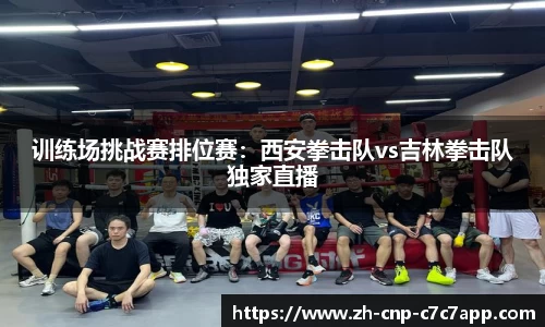 训练场挑战赛排位赛：西安拳击队vs吉林拳击队独家直播