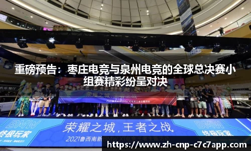 重磅预告：枣庄电竞与泉州电竞的全球总决赛小组赛精彩纷呈对决