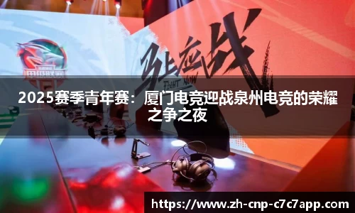 2025赛季青年赛：厦门电竞迎战泉州电竞的荣耀之争之夜